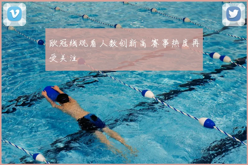 欧冠线观看人数创新高 赛事热度再受关注